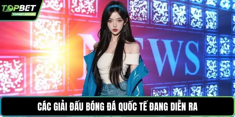 Các giải đấu bóng đá quốc tế đang diễn ra
