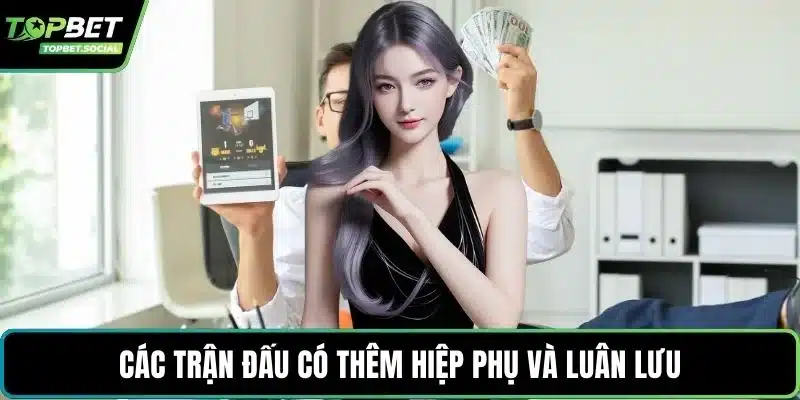 Các trận đấu có thêm hiệp phụ và luân lưu
