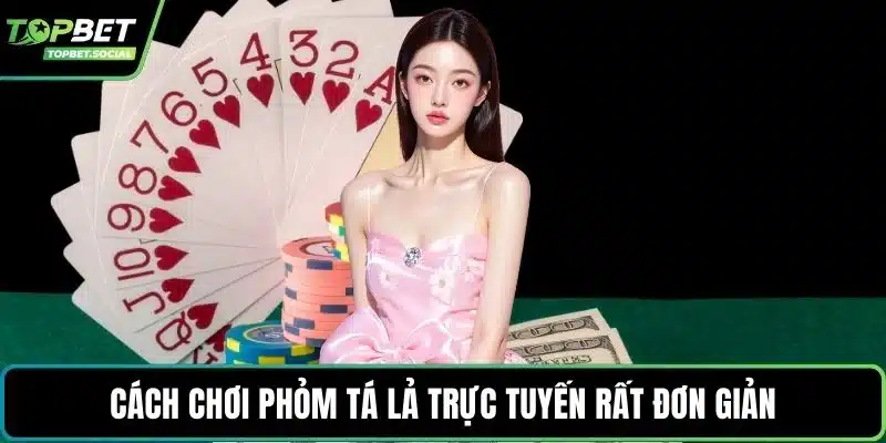 Cách chơi phỏm tá lả trực tuyến rất đơn giản