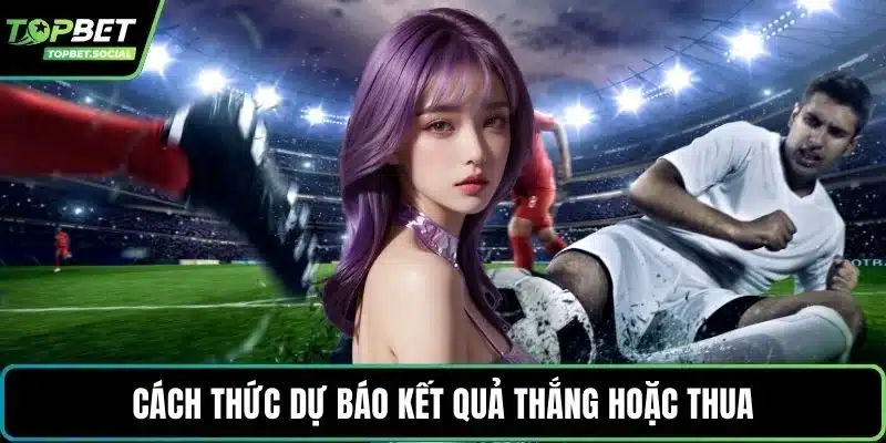 Cách thức dự báo kết quả thắng hoặc thua