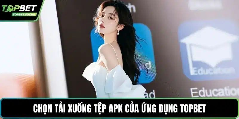 Chọn tải xuống tệp APK của ứng dụng Topbet