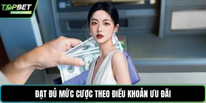 Đạt đủ mức cược theo điều khoản ưu đãi