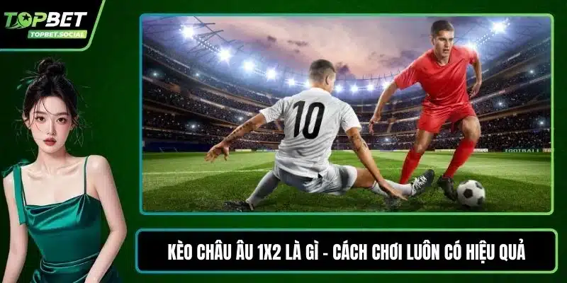 Kèo châu Âu 1x2 là gì