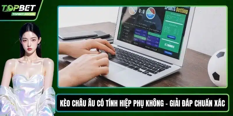 Kèo châu Âu có tính hiệp phụ không