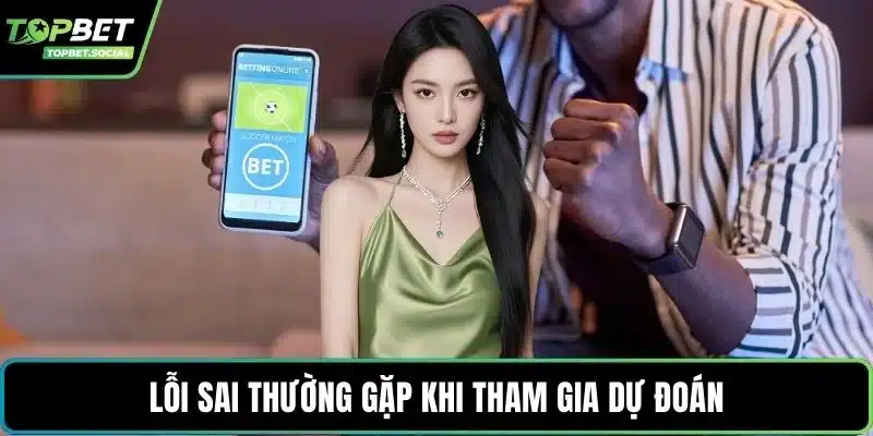 Lỗi sai thường gặp khi tham gia dự đoán