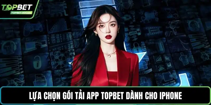 Lựa chọn gói tải app Topbet dành cho iPhone