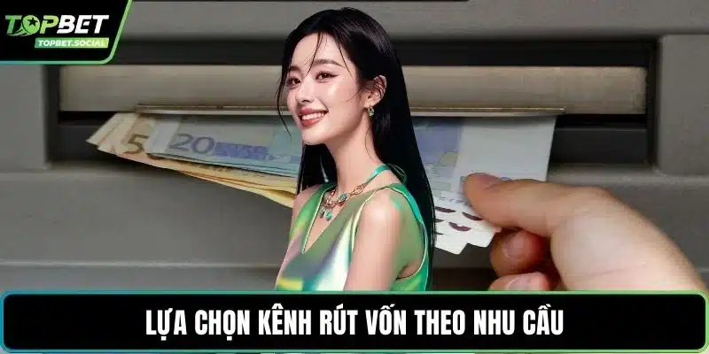 Lựa chọn kênh rút vốn theo nhu cầu