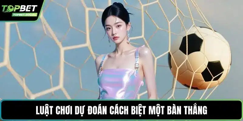 Luật chơi dự đoán cách biệt một bàn thắng