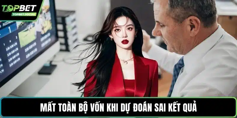 Mất toàn bộ vốn khi dự đoán sai kết quả