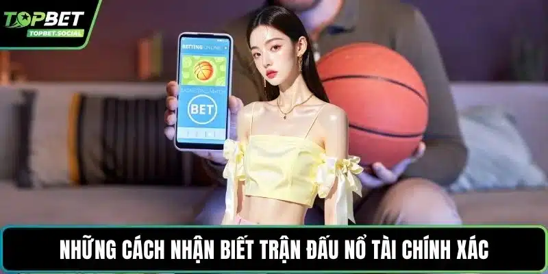 Những cách nhận biết trận đấu nổ tài chính xác