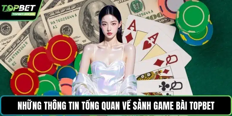 Những thông tin tổng quan về sảnh game bài Topbet