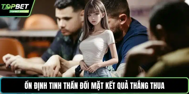 Ổn định tinh thần đối mặt kết quả thắng thua