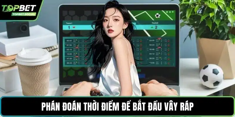 Phán đoán thời điểm để bắt đầu vây ráp