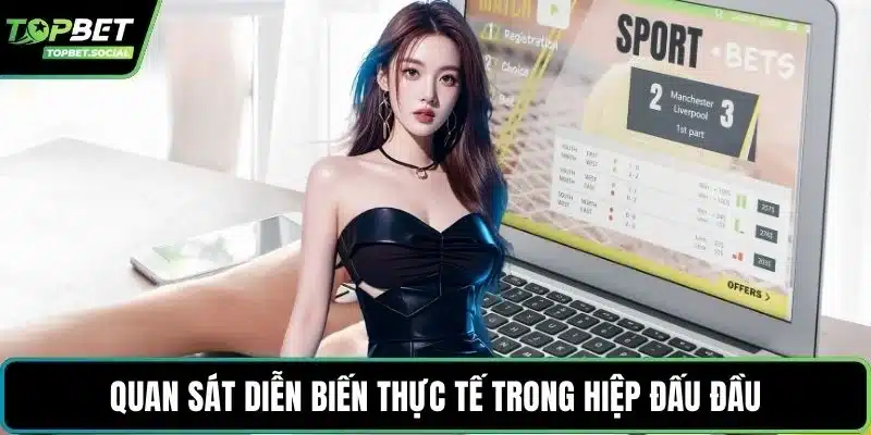 Quan sát diễn biến thực tế trong hiệp đấu đầu
