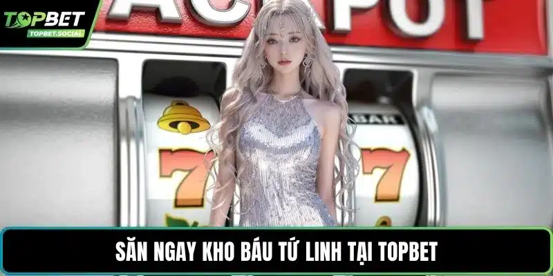 Săn ngay kho báu tứ linh tại Topbet