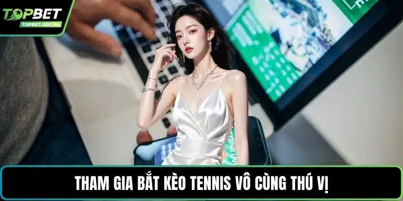 Tham gia bắt kèo tennis vô cùng thú vị
