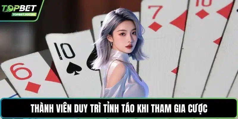 Thành viên duy trì tỉnh táo khi tham gia cược