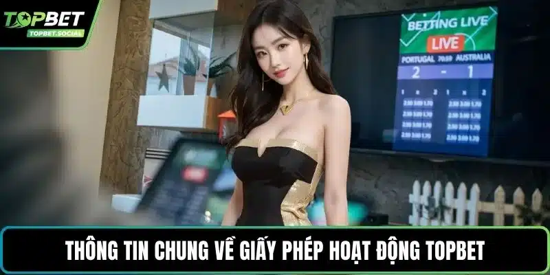 Thông tin chung về giấy phép hoạt động Topbet