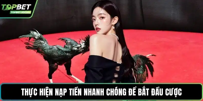 Thực hiện nạp tiền nhanh chóng để bắt đầu cược