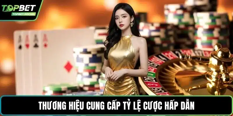 Thương hiệu cung cấp tỷ lệ cược hấp dẫn