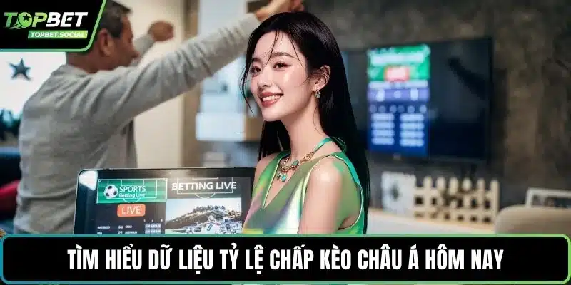 Tìm hiểu dữ liệu tỷ lệ chấp Kèo châu Á hôm nay