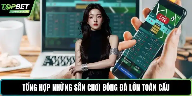 Tổng hợp những sân chơi bóng đá lớn toàn cầu