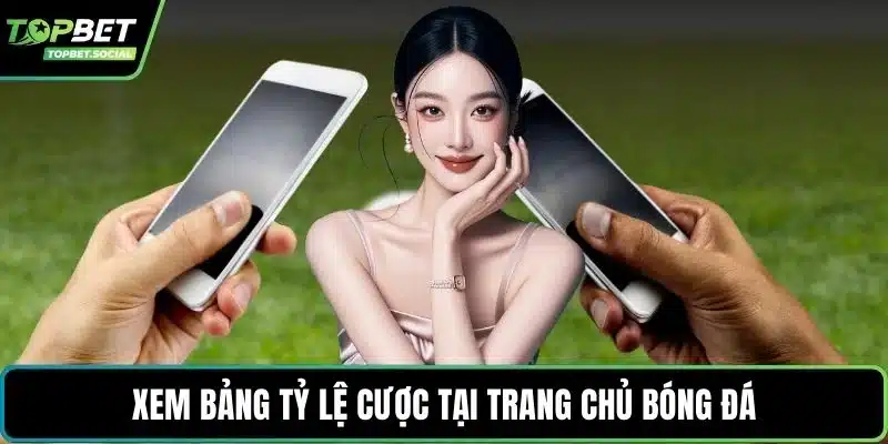 Xem bảng tỷ lệ cược tại trang chủ bóng đá