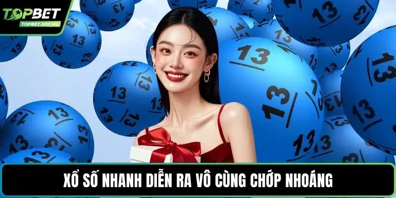 Xổ số nhanh diễn ra vô cùng chớp nhoáng